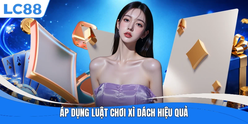 Áp dụng luật chơi Xì Dách hiệu quả