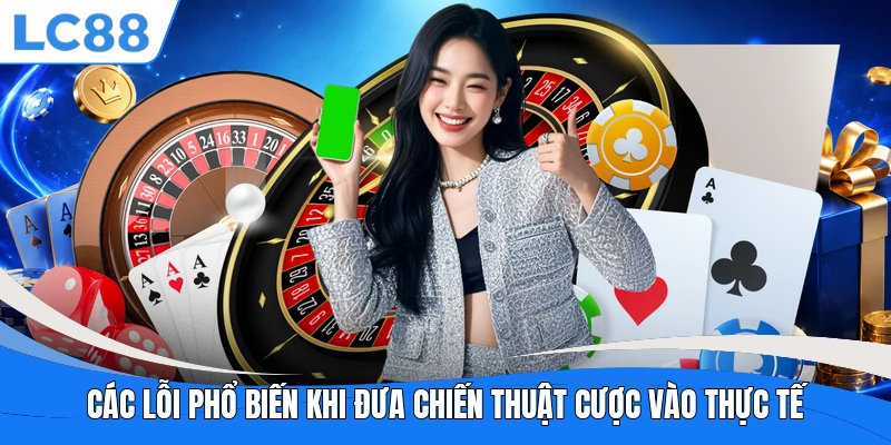 Các lỗi phổ biến khi đưa chiến thuật cược vào thực tế