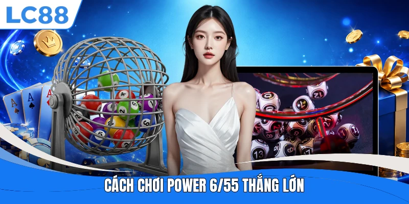 Cách chơi Power 6/55 thắng lớn