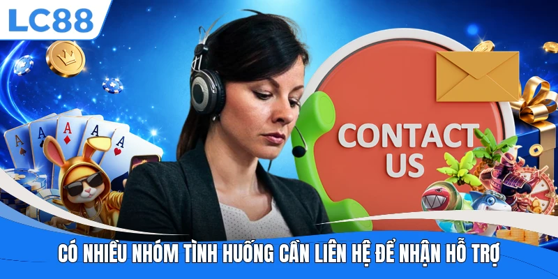 Có nhiều nhóm tình huống cần liên hệ để nhận hỗ trợ