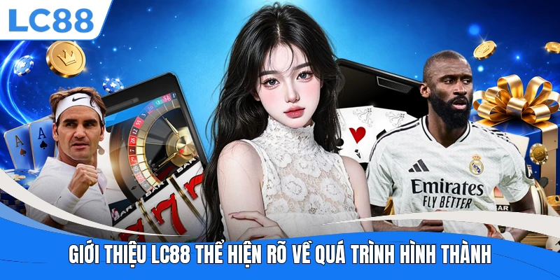 Giới thiệu LC88 thể hiện rõ về quá trình hình thành