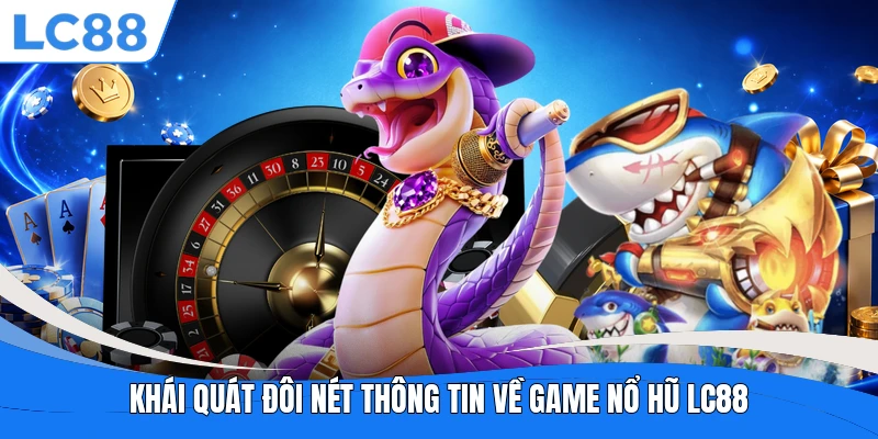 Khái quát đôi nét thông tin về game nổ hũ LC88