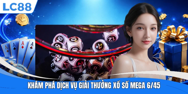 Khám phá dịch vụ giải thưởng xổ số Mega 6/45
