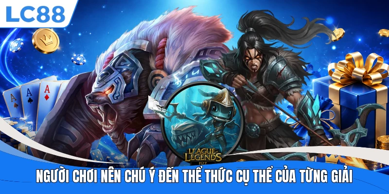 Người chơi nên chú ý đến thể thức cụ thể của từng giải