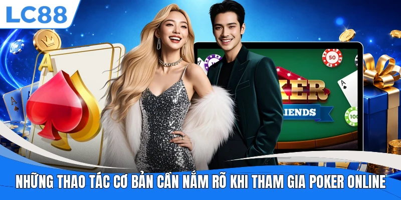 Những thao tác cơ bản cần nắm rõ khi tham gia Poker Online