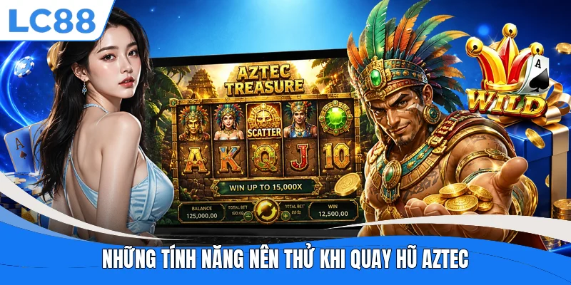 Những tính năng nên thử khi quay hũ Aztec