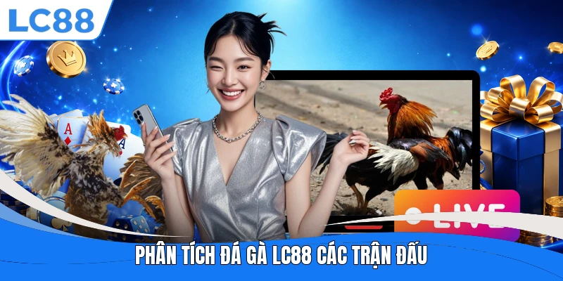 Phân tích đá gà LC88 các trận đấu