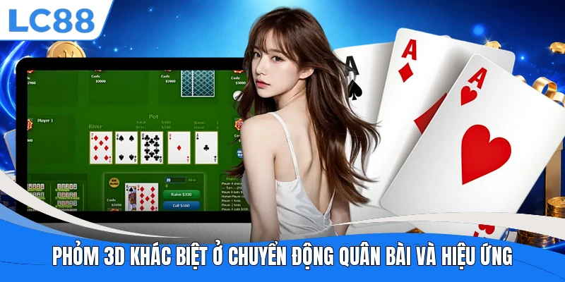 Phỏm 3D khác biệt ở chuyển động quân bài và hiệu ứng