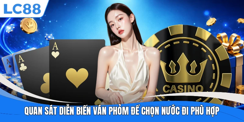 Quan sát diễn biến ván phỏm để chọn nước đi phù hợp
