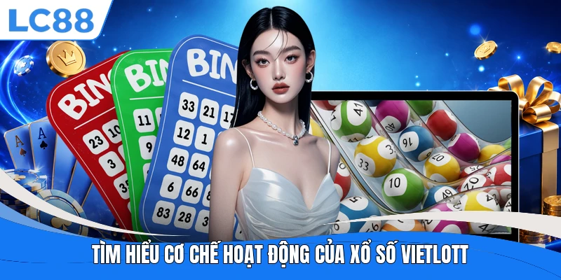 Tìm hiểu cơ chế hoạt động của xổ số Vietlott