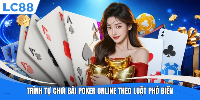 Trình tự chơi bài Poker Online theo luật phổ biến